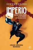 superheroes del imperio: mito y realidad de los hombres que forjaron españa-cesar cervera moreno-9788491642992 superheroes del imperio: mito y realidad de los hombres que forjaron españa-cesar cervera moreno-9788491642992
