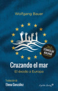 cruzando el mar: el exodo a europa-wolfgang bauer-9788494548192 cruzando el mar: el exodo a europa-wolfgang bauer-9788494548192