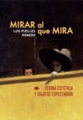 mirar al que mira: teoria estetica y sujeto espectador-luis puelles romero-9788496775992 mirar al que mira: teoria estetica y sujeto espectador-luis puelles romero-9788496775992
