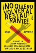 ¡no quiero volver al restaurante!: de como la cocina molecular no s sirve cola para papel pintado y polvo extintor-jörg zipprick-9788496797192 ¡no quiero volver al restaurante!: de como la cocina molecular no s sirve cola para papel pintado y polvo extintor-jörg zipprick-9788496797192