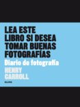 lea este libro si desea tomar buenas fotografias. diario de fotografia-henry carroll-9788498019292 lea este libro si desea tomar buenas fotografias. diario de fotografia-henry carroll-9788498019292