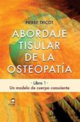 abordaje tisular de la osteopatia: un modelo de cuerpo consciente-pierre tricot-9788498273892 abordaje tisular de la osteopatia: un modelo de cuerpo consciente-pierre tricot-9788498273892