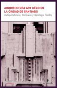 arquitectura art deco en la ciudad de santiago: independencia, recoleta y santiago centro (ebook)-9789560104892 arquitectura art deco en la ciudad de santiago: independencia, recoleta y santiago centro (ebook)-9789560104892