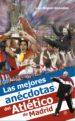 las mejores anecdotas del atletico de madrid (ebook)-9788499703602 las mejores anecdotas del atletico de madrid (ebook) 9788499703602