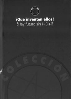 Portada de QUE INVENTEN ELLOS!. ¿HAY FUTURO SIN I+D+I?