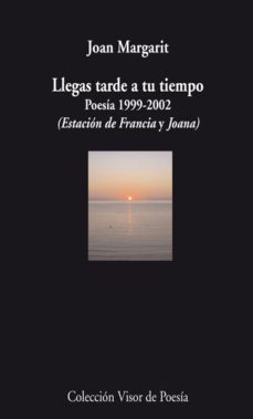 Portada de LLEGAS TARDE A TU TIEMPO: POESIA 1999-2002