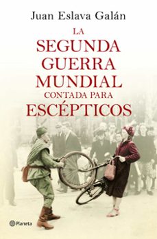 LA SEGUNDA GUERRA MUNDIAL CONTADA PARA ESCÉPTICOS | JUAN ESLAVA GALAN |  Casa del Libro