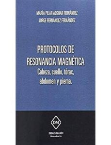 Portada de PROTOCOLOS DE RESONANCIA MAGNETICA CABEZA, CUELLO, TORAX, ABDOMEN Y PIERNA