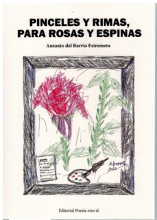 Descargar libros google libros pdf en línea PINCELES Y RIMAS, PARA ROSAS Y ESPINAS 9788418893612 de ANTONIO DEL BARRIO ESTREMERA  (Literatura española)