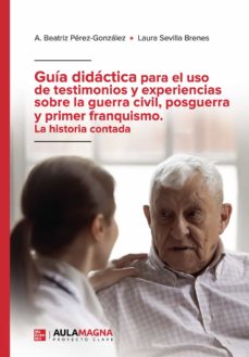 Portada de GUIA DIDACTICA PARA EL USO DE TESTIMONIOS Y EXPERIENCIAS SOBRE LA GUERRA CIVIL, POSGUERRA Y PRIMER FRANQUISMO. LA HISTORIA CONTADA