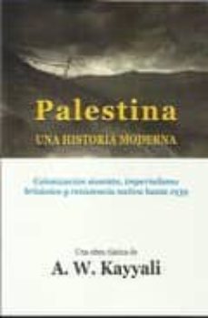 Portada de PALESTINA, UNA HISTORIA MODERNA: COLONIZACION SIONISTA, IMPERIALISMO BRITANICO Y RESISTENCIA NATIVA HASTA 1939