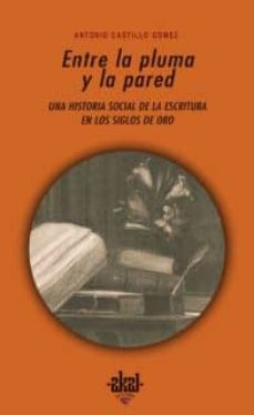 Portada de ENTRE LA PLUMA Y LA PARED: UNA HISTORIA SOCIAL DE LA CULTURA ESCR ITA EN LOS SIGLOS DE ORO