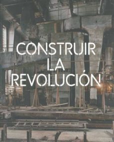 Portada de CONSTRUIR LA REVOLUCION: ARTE Y ARQUITECTURA EN RUSIA 1915-1935