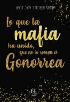 Portada de LO QUE LA MAFIA HA UNIDO, QUE NO LO ROMPA EL GONORREA.