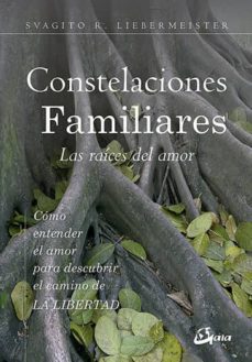 Portada de CONSTELACIONES FAMILIARES: LAS RAICES DEL AMOR: COMO ENTENDER EL AMOR PARA DESCUBRIR EL CAMINO DE LA LIBERTAD