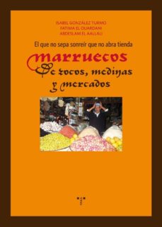 Portada de EL QUE NO SEPA SONREIR QUE NO ABRA TIENDA. MARRUECOS, DE ZOCOS, M EDINAS Y MERCADOS