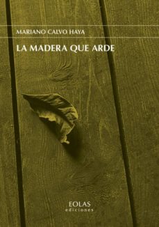Descarga de libros reales en línea LA MADERA QUE ARDE de MARIANO CALVO HAYA FB2 (Spanish Edition)