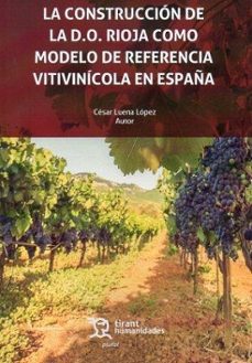 Descarga gratuita de libros en pdf para ordenador. CONSTRUCCION DE LA D.O. RIOJA COMO MODELO DE REFERENCIA VITIVINICOLA EN ESPAÑA 9788419825322 de CESAR LUENA LOPEZ en español ePub