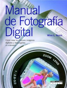 Descargar ebooks en francés MANUAL DE FOTOGRAFIA DIGITAL: COMO CREAR TUS MEJORES IMAGENES DIG ITALES Y DESCARGARLAS AL ORDENADOR (Spanish Edition) de WINN L. ROSCH 9788432910722 