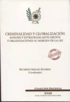 Descargar CRIMINALIDAD Y GLOBALIZACION. ANALISIS Y ESTRATEGIAS ANTE GRUPOS Y ORGANIZACIONES AL MARGEN DE LA LEY gratis pdf - leer online
