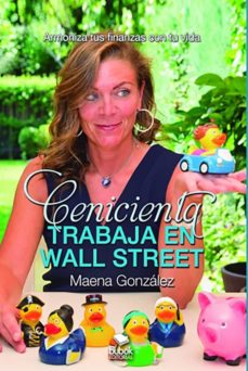 Descargar libros electrónicos gratis en inglés CENICIENTA TRABAJA EN WALL STREET de MAENA GONZALEZ (Literatura española) 9788468560922 ePub FB2