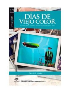 Portada de DIAS DE VIEJO COLOR: TESTIMONIOS DE UNA ANDALUCIA POP (1956-1991)