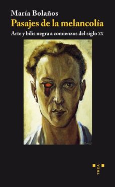 Portada de PASAJES DE LA MELANCOLIA: ARTE Y BILIS NEGRA A COMIENZOS DEL SIGL O XX