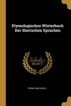 ETYMOLOGISCHES W RTERBUCH DER SLAVISCHEN SPRACHEN | FRANZ MIKLOSICH ...