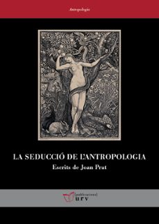 Descarga gratuita de libro en español. LA SEDUCCIÓ DE L ANTROPOLOGIA
				 (edición en catalán) MOBI 9788413651132 de JOAN PRAT CAROS (Spanish Edition)