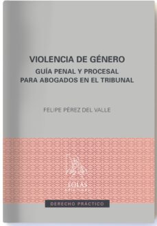 Descargar VIOLENCIA DE GENERO: GUIA PENAL Y PROCESAL PARA ABOGADOS EN EL TRIBUNAL gratis pdf - leer online