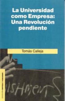 Descarga gratuita de libros electrónicos new age. LA UNIVERSIDAD COMO EMPRESA: UNA REVOLUCION PENDIENTE de TOMAS CALLEJA in Spanish