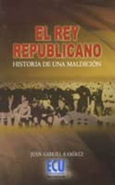 Pdf descargar libros nuevos lanzamientos EL REY REPUBLICANO: HISTORIA DE UNA MALDICION de JUAN GABRIEL RAMIREZ NEGRILLO ePub CHM iBook 9788484548232