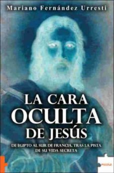 Portada de LA CARA OCULTA DE JESUS: DE EGIPTO AL SUR DE FRANCIA, TRAS SU VID A SECRETA