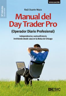 Descargar MANUAL DEL DAY TRADER PRO (OPERADOR DIARIO PROFESIONAL): INDEPENDENCIA Y AUTOSUFICIENCIA INVIRTIENDO DESDE CASA EN LA BOLSA DE CHICAGO (3ª ED.) gratis pdf - leer online