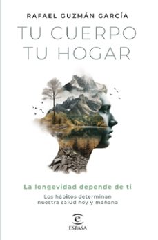 Descargar gratis ibook TU CUERPO, TU HOGAR. LA LONGEVIDAD DEPENDE DE TI (Literatura española) 9788467072242 de RAFAEL GUZMÁN GARCÍA iBook PDF ePub