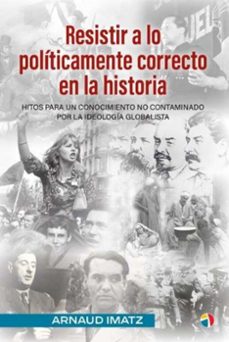 Descargar libros de audio gratis en línea. RESISTIR A LO POLITICAMENTE CORRECTO EN LA HISTORIA HITOS PARA UN CONOCIMIENTO NO CONTAMINADO POR LA IDEOLOGIA GLOBALISTA 9788497392242 (Spanish Edition)