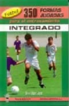 Portada de FUTBOL: 350 FORMAS JUGADAS PARA EL ENTRENAMIENTO INTEGRADO