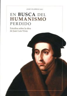 Portada de EN BUSCA DEL HUMANISMO PERDIDO. ESTUDIOS SOBRE LA OBRA DE JUAN LU IS VIVES.