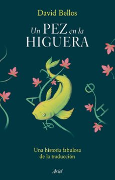 Descargar libros gratis en línea pdf UN PEZ EN LA HIGUERA: UNA HISTORIA FABULOSA DE LA TRADUCCION (Literatura española) 9788434435452