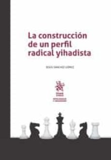 Descargar google books como pdf ubuntu LA CONSTRUCCIÓN DE UN PERFIL RADICAL YIHADISTA 9788491698852 de JESUS SANCHEZ GOMEZ