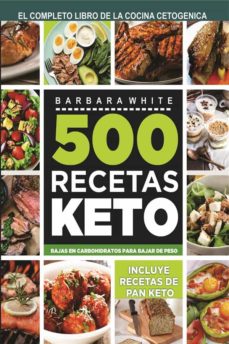 Ebook 500 RECETAS KETO: EL LIBRO DE LA COCINA CETOGÉNICA EBOOK de BARBARA  WHITE | Casa del Libro