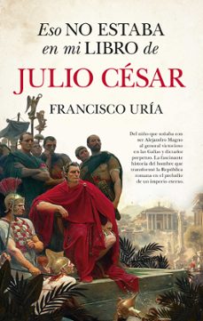 Descarga gratuita de libros electrónicos de mobi. ESO NO ESTABA EN MI LIBRO DE JULIO CESAR de FRANCISCO URIA