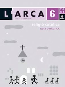 Portada de L'ARCA, RELIGIO CATOLICA, 6 EDUCACIO PRIMARIA, CICLE SUPERIOR. GUIA DIDACTICA