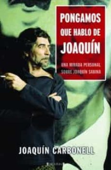 Portada de PONGAMOS QUE HABLO DE JOAQUIN: UNA MIRADA PERSONAL SOBRE JOAQUIN SABINA