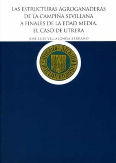 Portada de LAS ESTRUCTURAS AGROGANADERAS DE LA CAMPIA SEVILLANA A FINALES DE LA EDAD MEDIA. EL CASO DE UTRERA