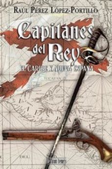 Descarga gratuita de libros y revistas. CAPITANES DEL REY, EL CARIBE Y NUEVA ESPAÑA (Spanish Edition) de RAUL PEREZ LOPEZ-PORTILLO RTF