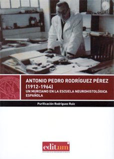 Descargar libro desde google mac ANTONIO PEDRO RODRIGUEZ PEREZ (1912-1964): UN MURCIANO EN LA ESCUELA NEUROHISTOLOGICA ESPAÑAOLA en español
