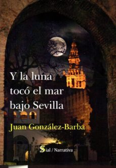 Ebooks de epub gratis para descargar Y LA LUNA TOCO EL MAR BAJO SEVILLA en español iBook de JUAN GONZALEZ-BARBA 9788417397562
