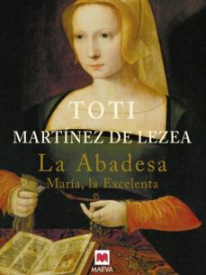Ebook epub descargar deutsch LA ABADESA: MARIA LA EXCELENTA de TOTI MARTINEZ DE LEZEA en español