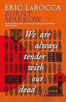 BURNT SPARROW: WE ARE ALWAYS TENDER WITH OUR DEAD